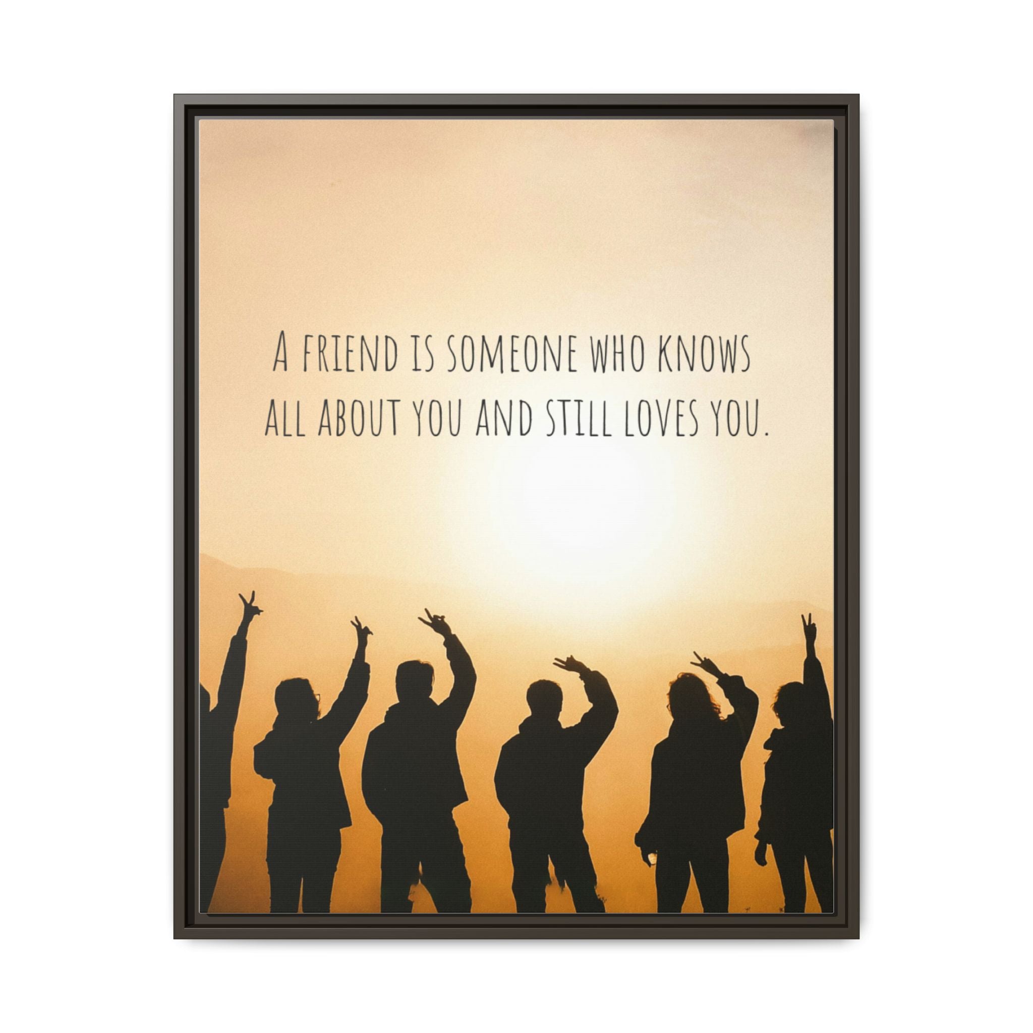 "A friend is someone who knows all about you and still loves you." - Canvas