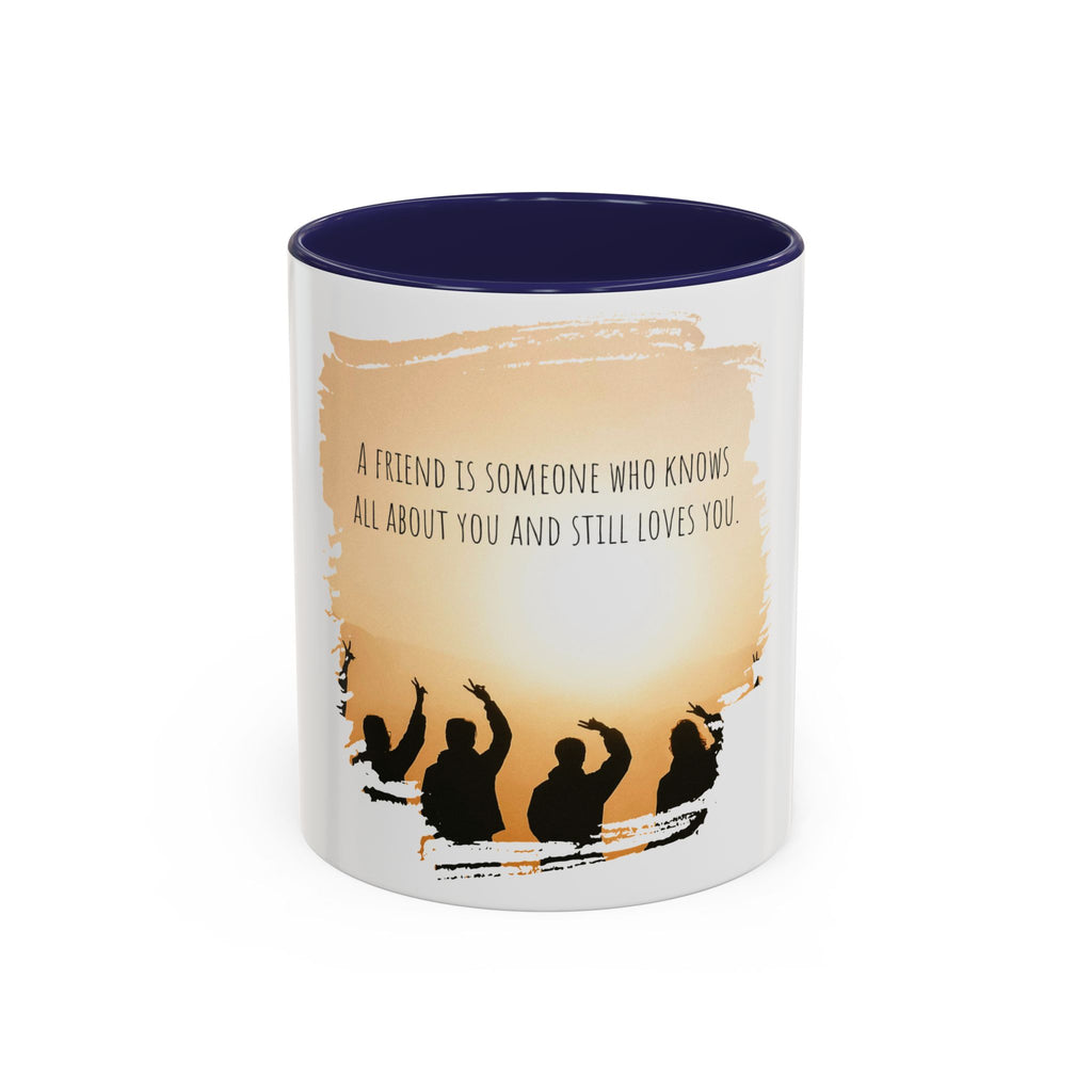 "A friend is someone who know all about you." - Mug