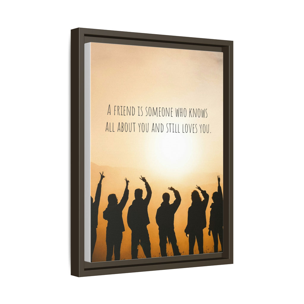 "A friend is someone who knows all about you and still loves you." - Canvas