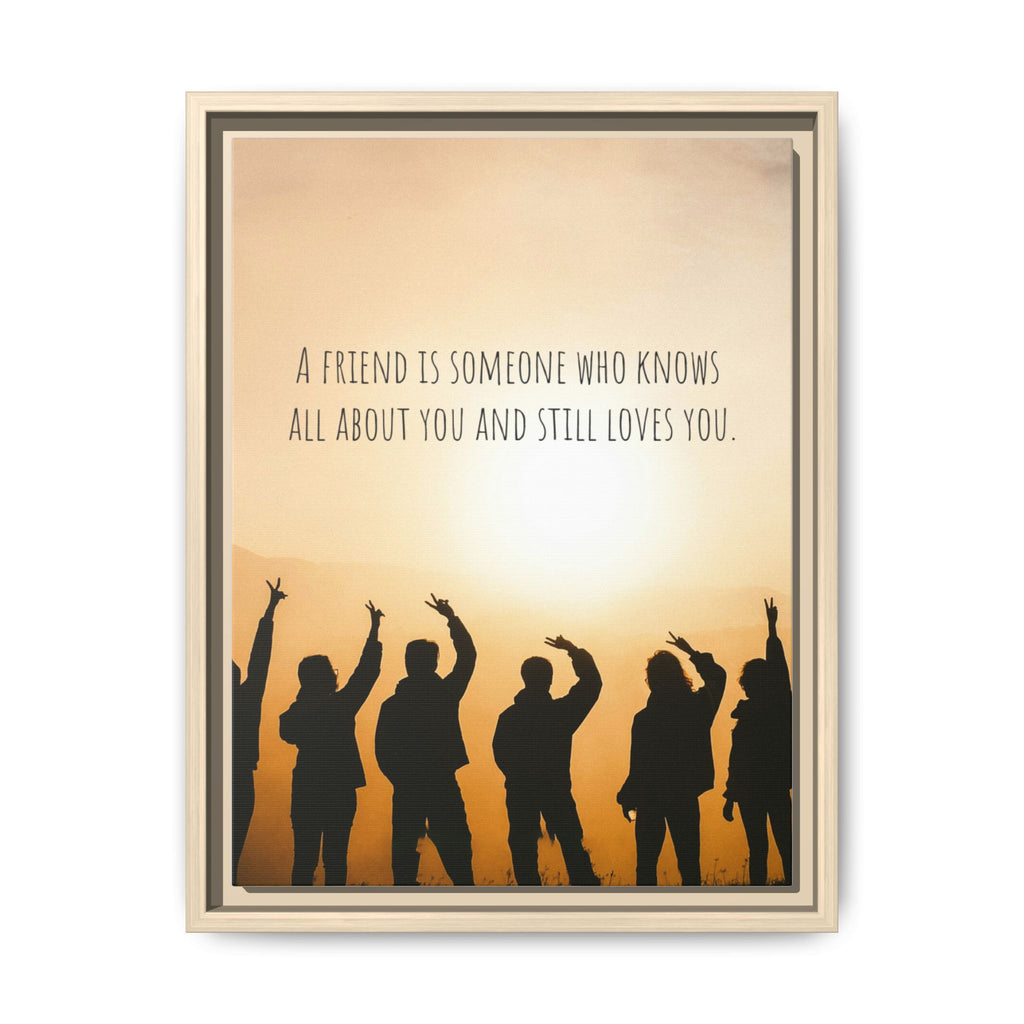 "A friend is someone who knows all about you and still loves you." - Canvas
