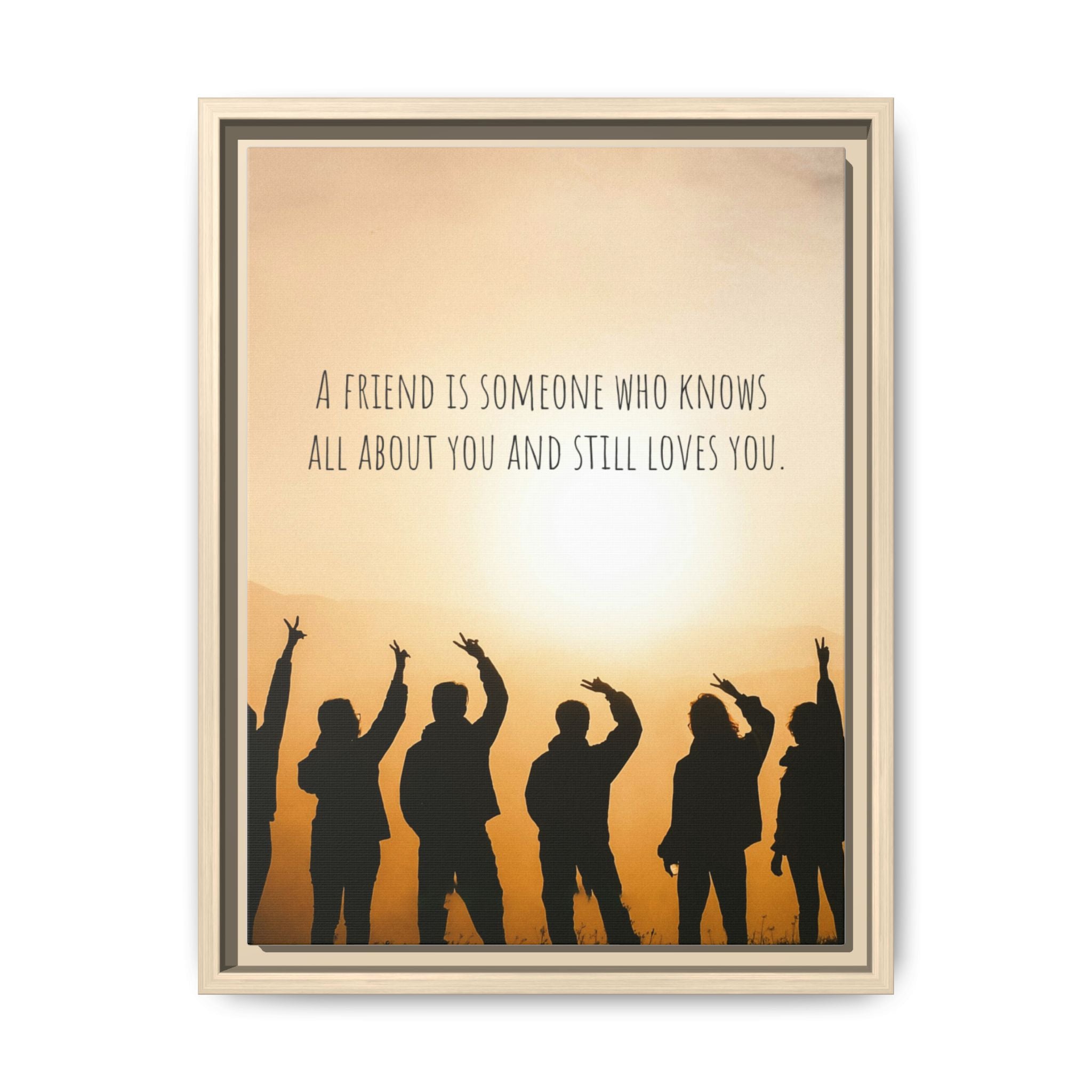 "A friend is someone who knows all about you and still loves you." - Canvas