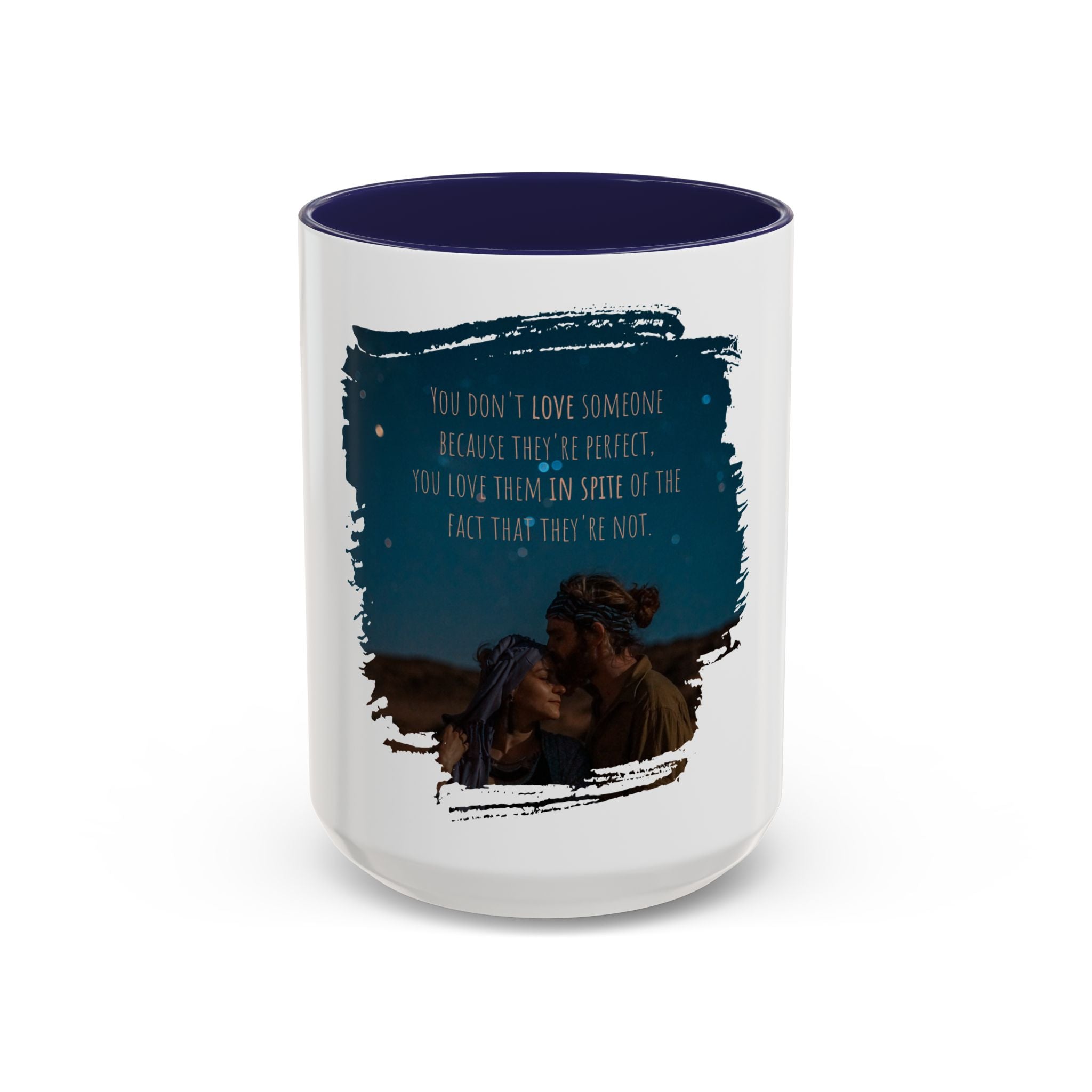 "You don't love somebody because they are perfect" - Mug