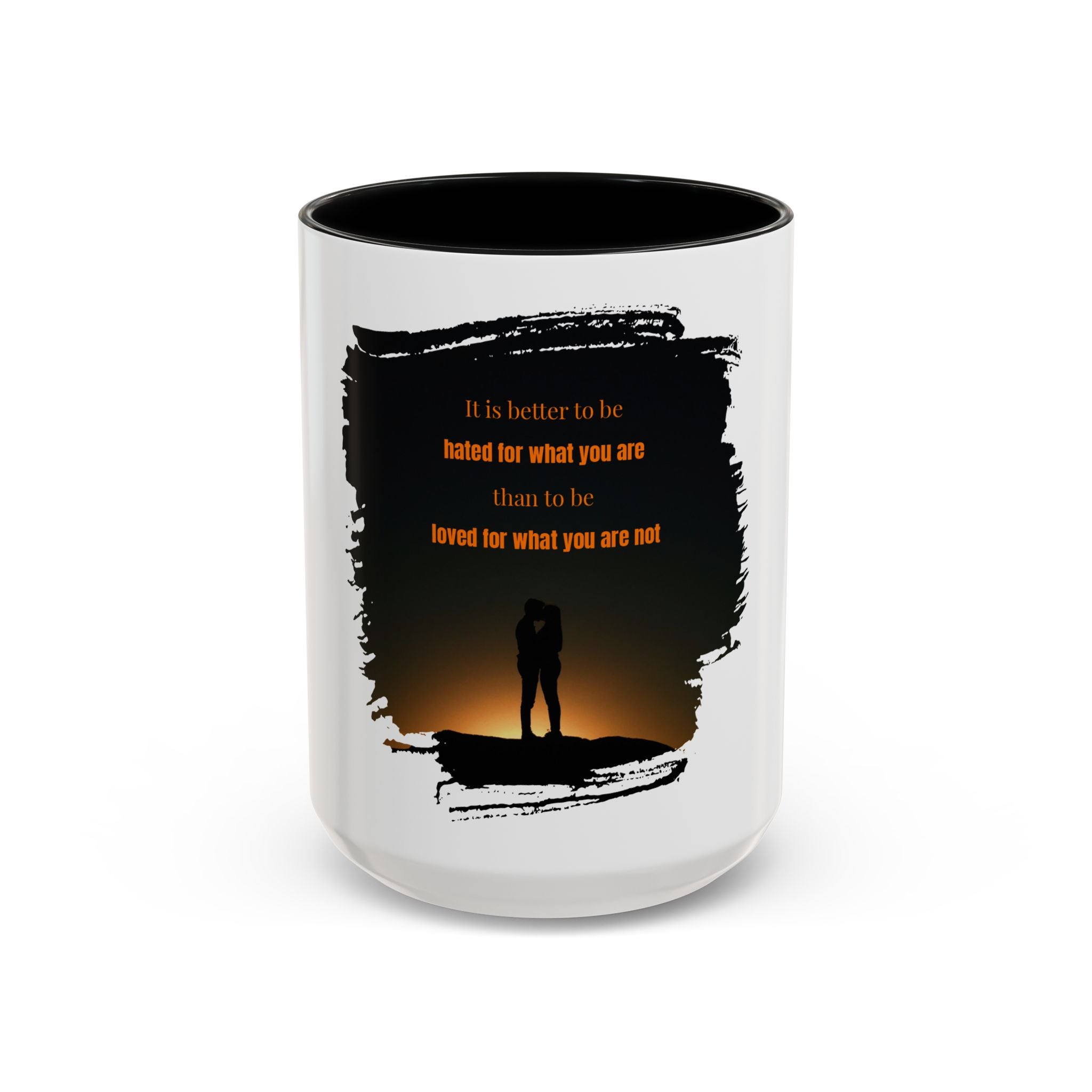 "It is better to be hated for what you are." - Mug