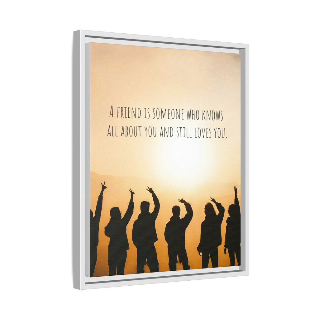 "A friend is someone who knows all about you and still loves you." - Canvas
