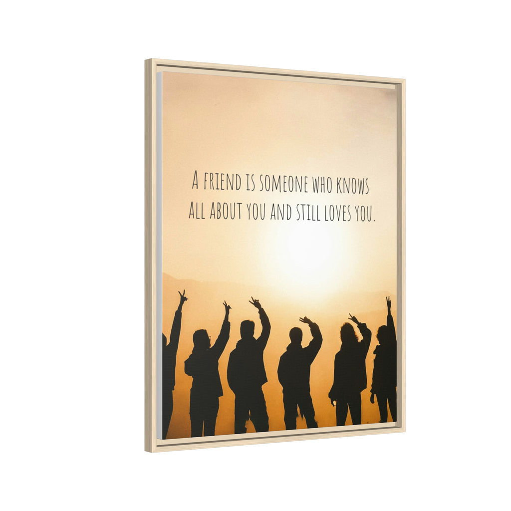 "A friend is someone who knows all about you and still loves you." - Canvas