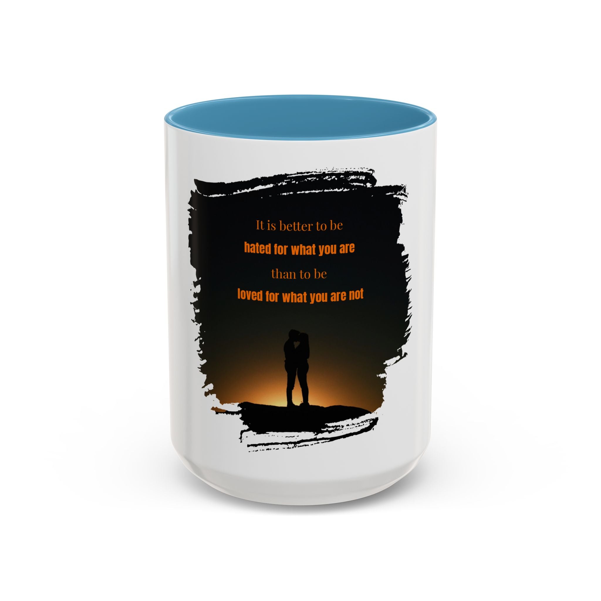 "It is better to be hated for what you are." - Mug