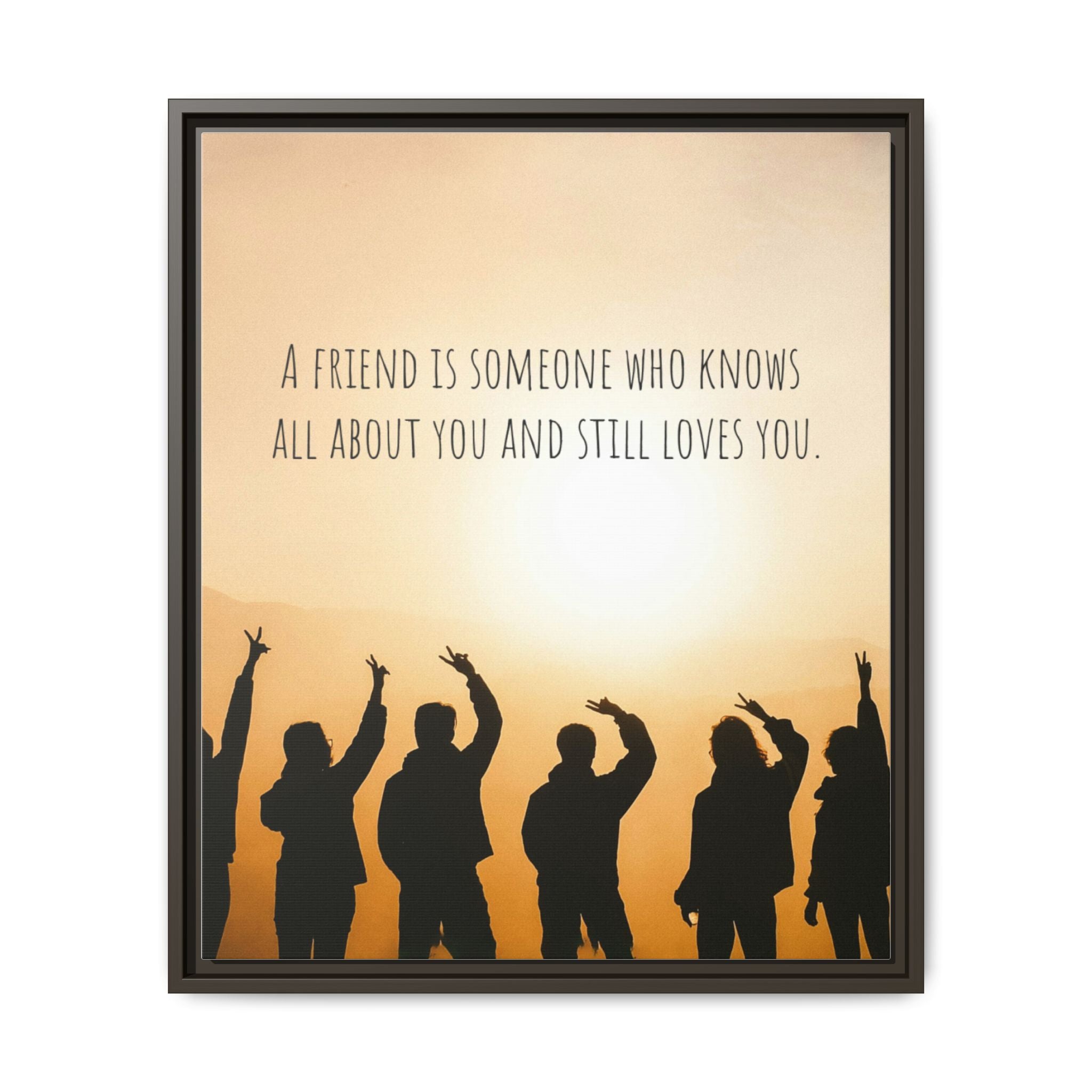 "A friend is someone who knows all about you and still loves you." - Canvas