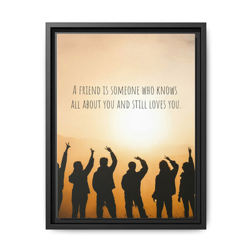 "A friend is someone who knows all about you and still loves you." - Canvas