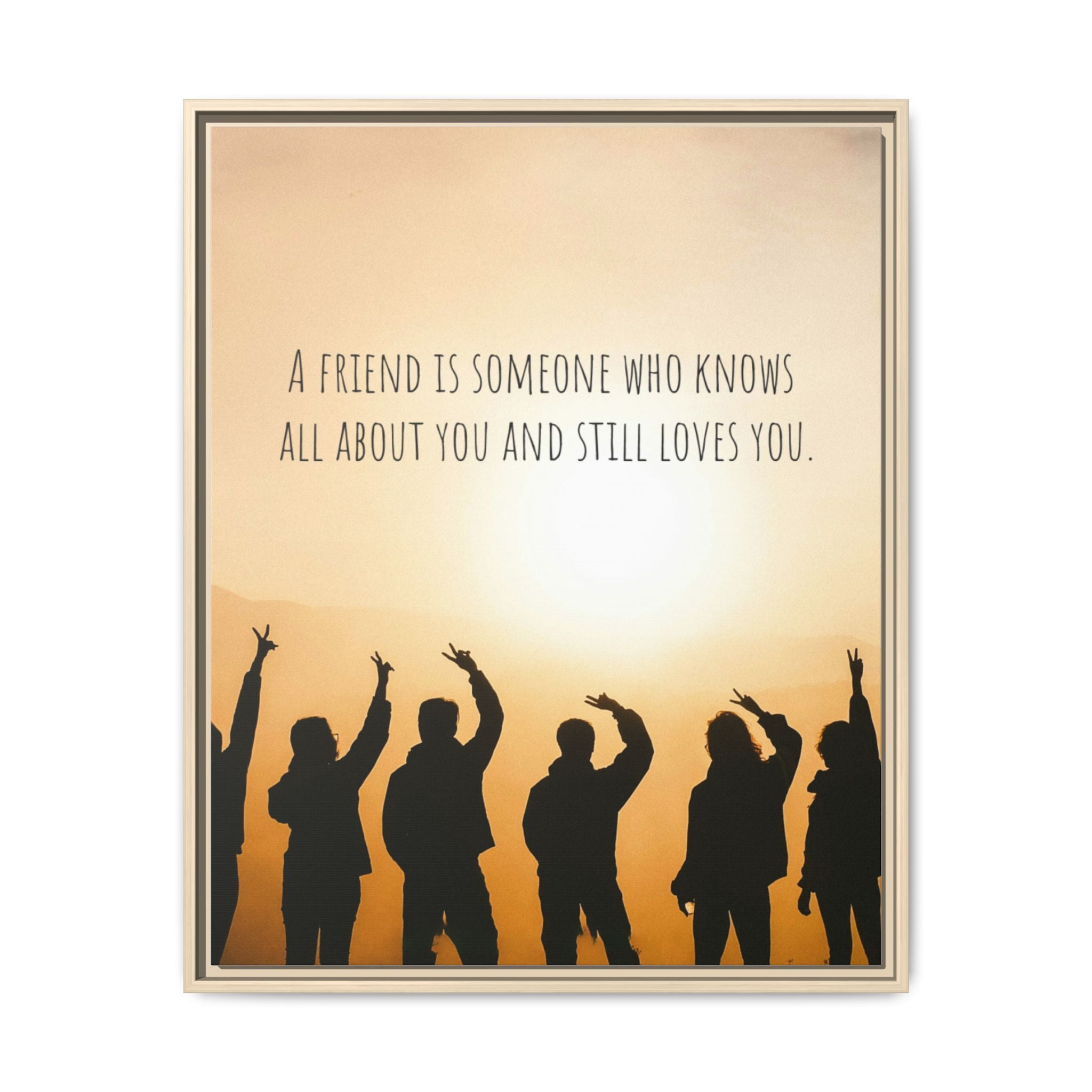 "A friend is someone who knows all about you and still loves you." - Canvas