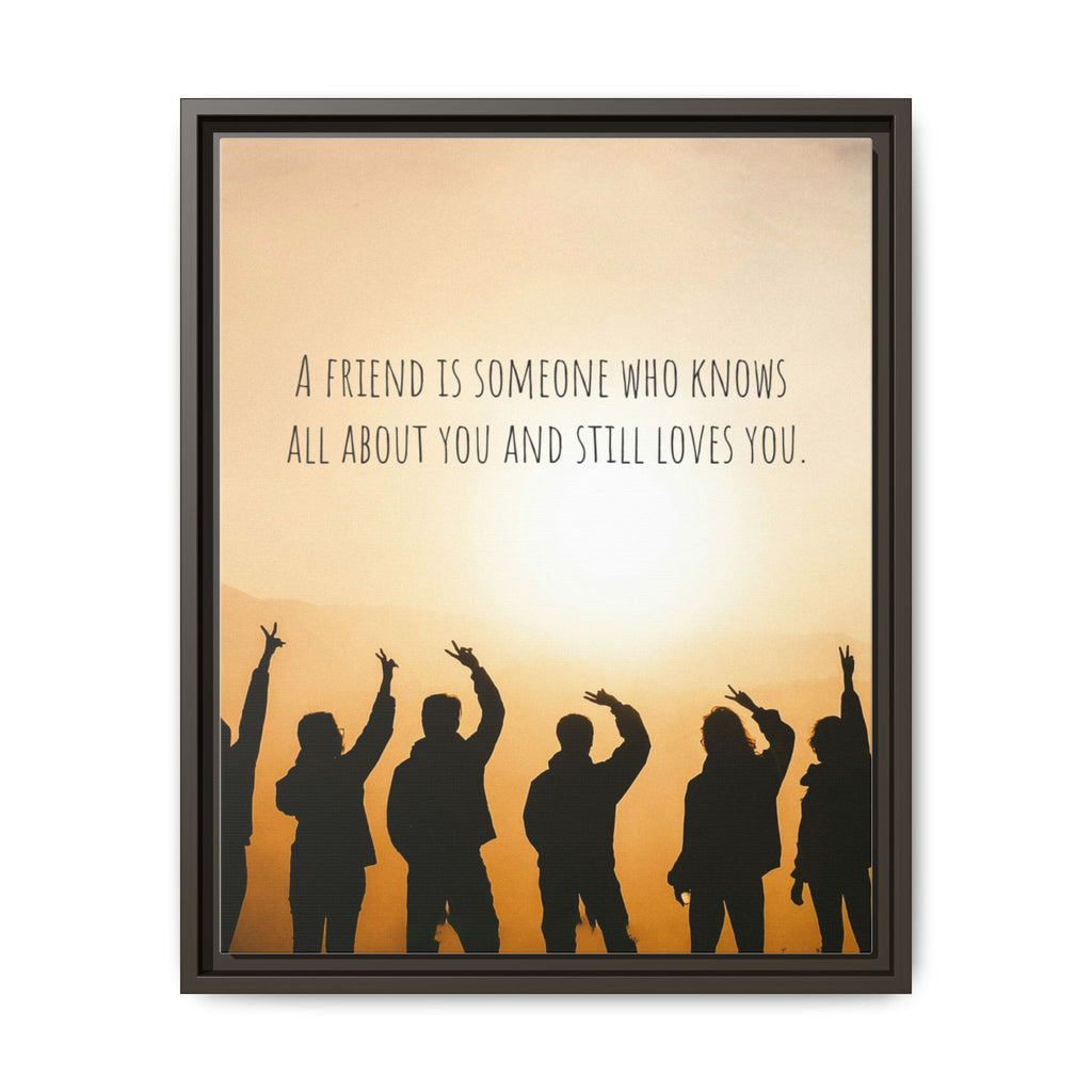 "A friend is someone who knows all about you and still loves you." - Canvas