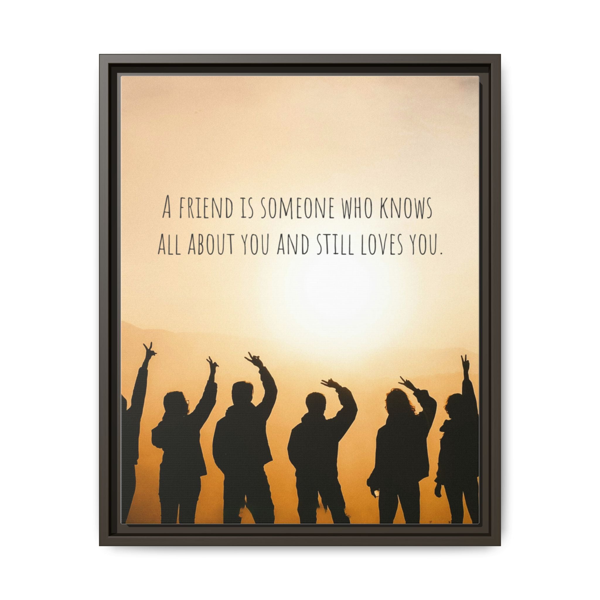 "A friend is someone who knows all about you and still loves you." - Canvas