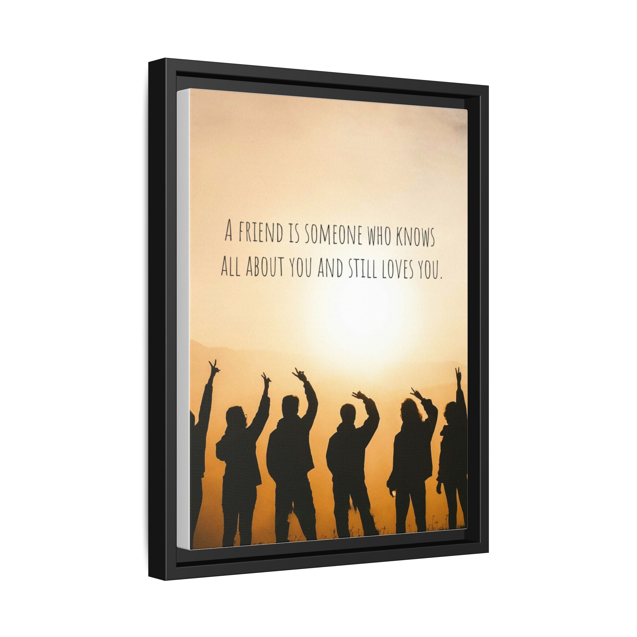 "A friend is someone who knows all about you and still loves you." - Canvas