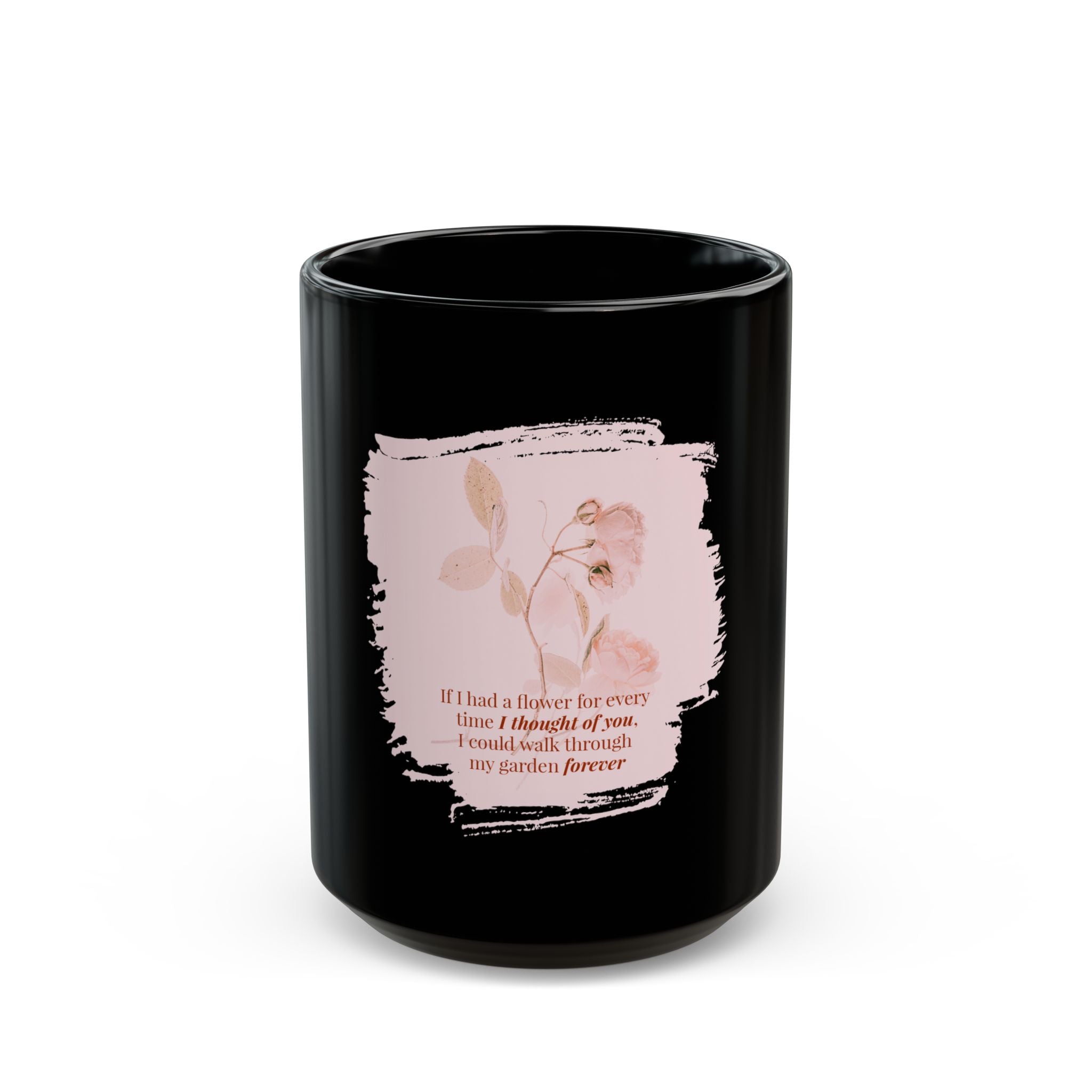 Black ceramic mug featuring the quote "If I had a flower for every time I thought of you" in elegant white font.