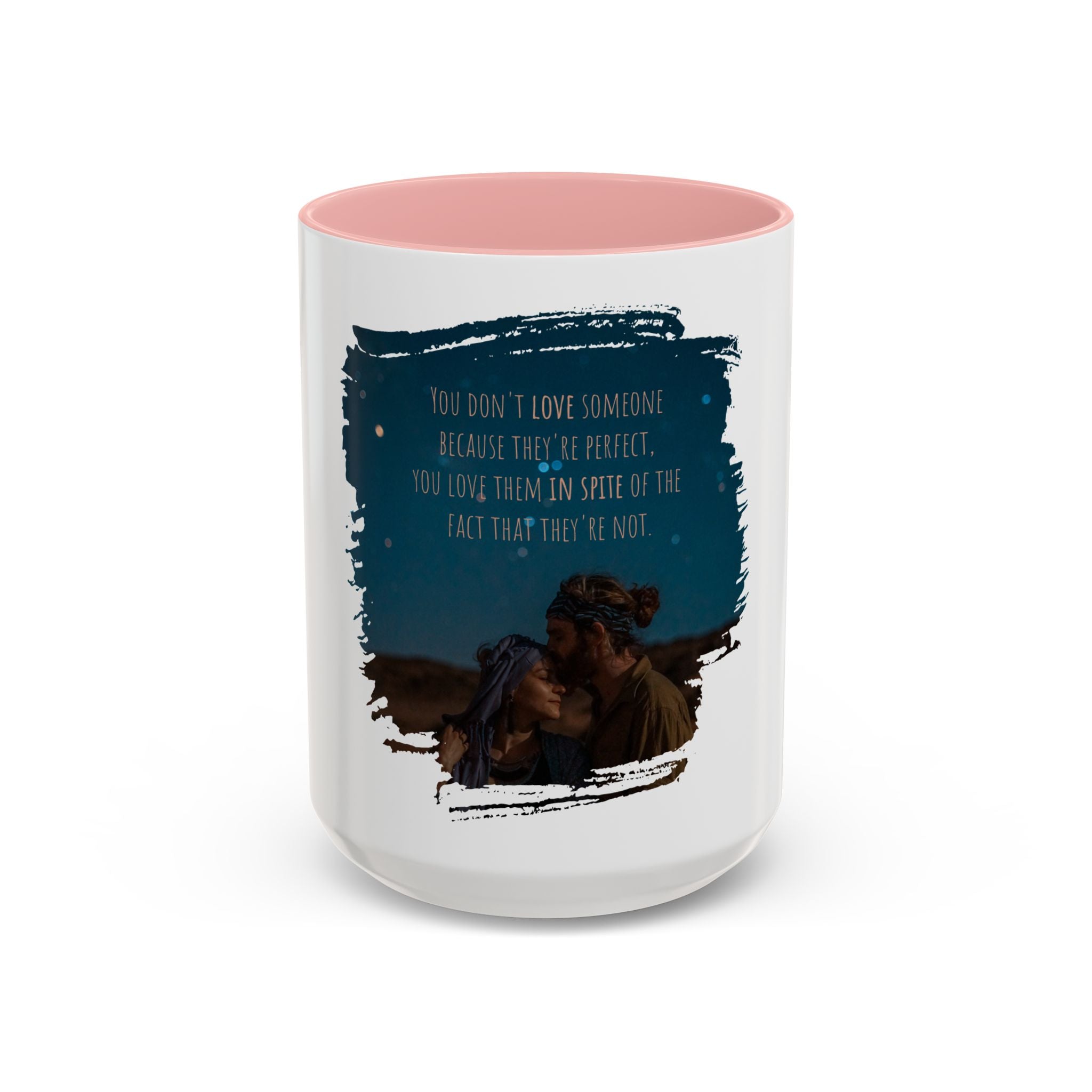 "You don't love somebody because they are perfect" - Mug