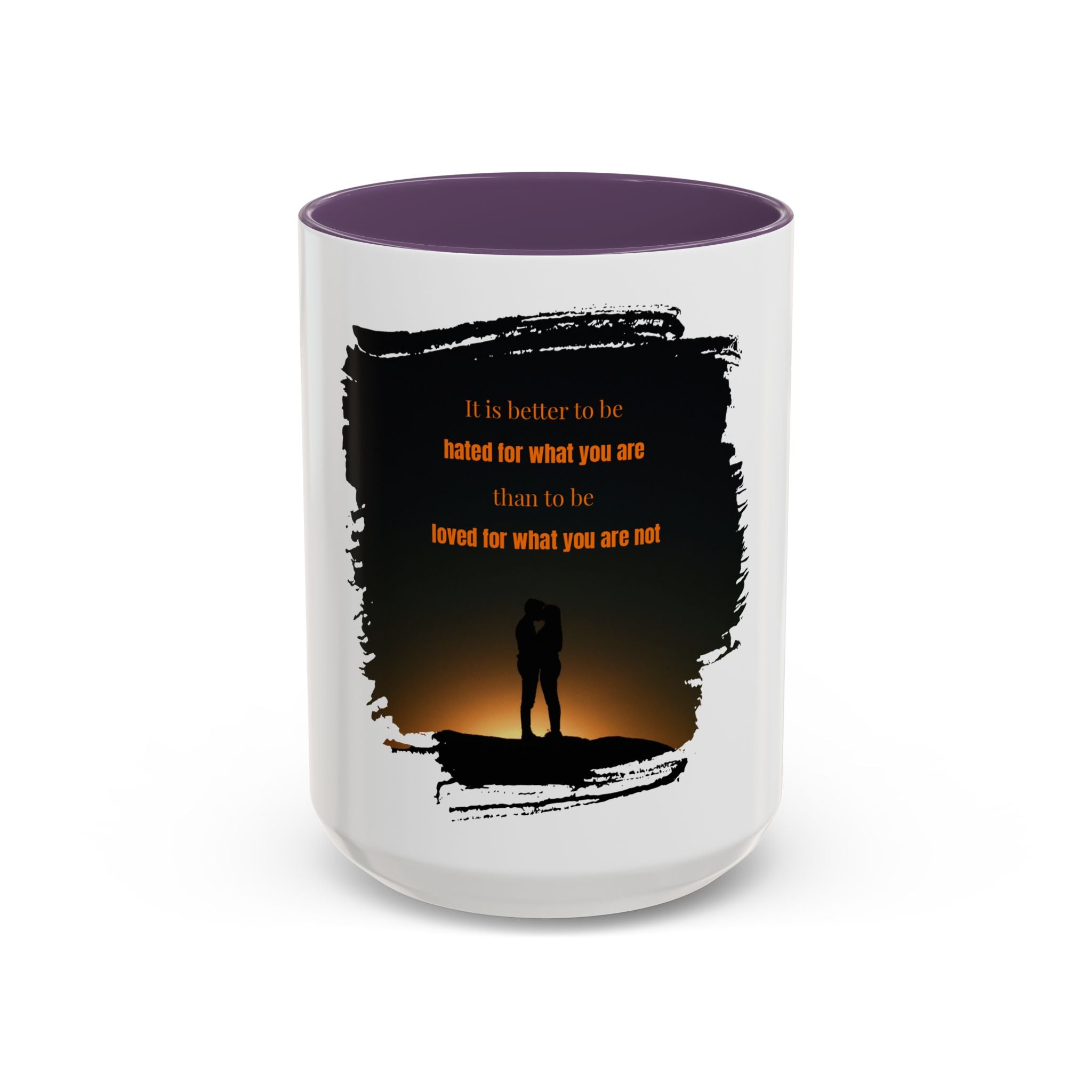 "It is better to be hated for what you are." - Mug