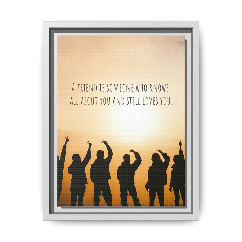 "A friend is someone who knows all about you and still loves you." - Canvas