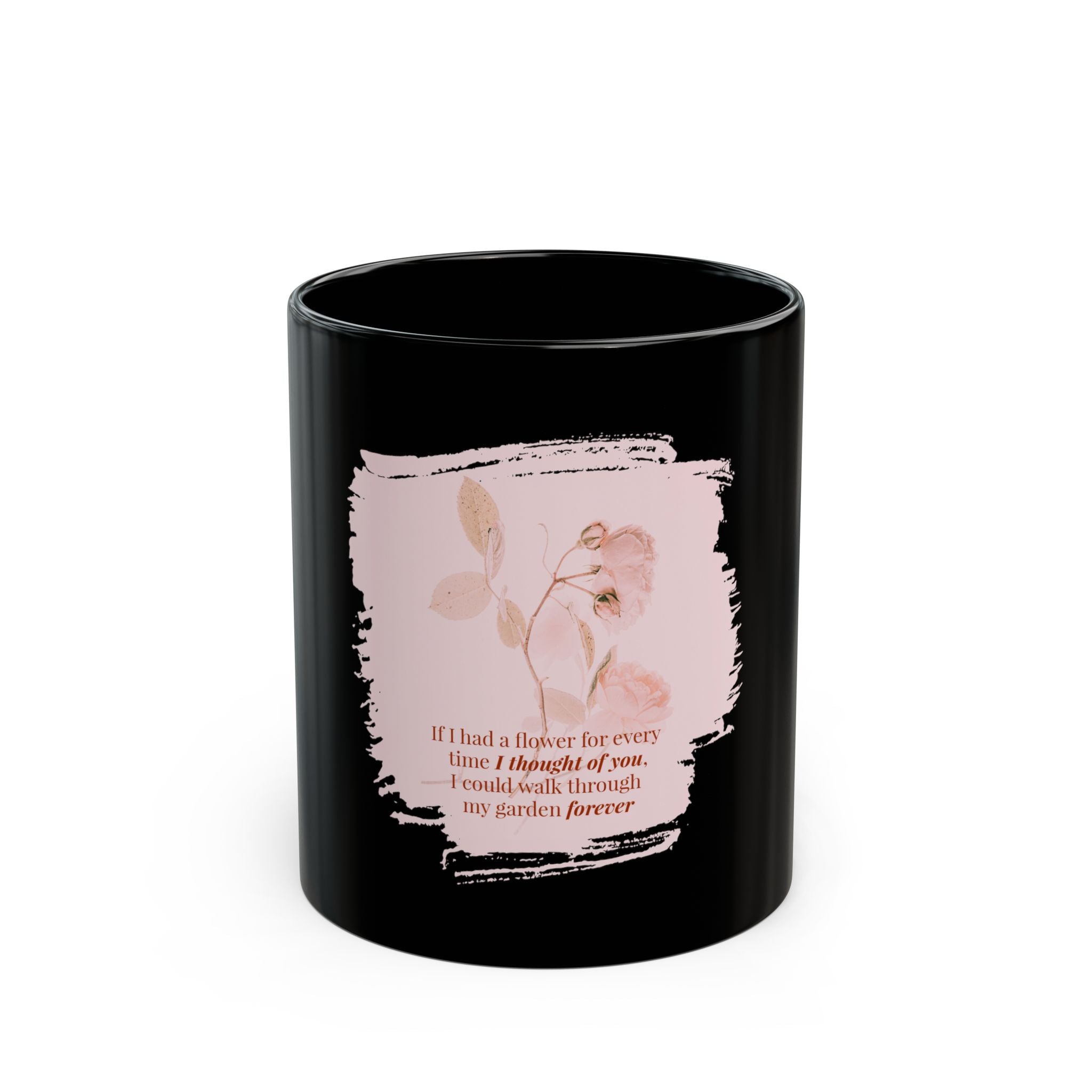 Black ceramic mug featuring the quote "If I had a flower for every time I thought of you" in elegant white text, perfect for gifting.