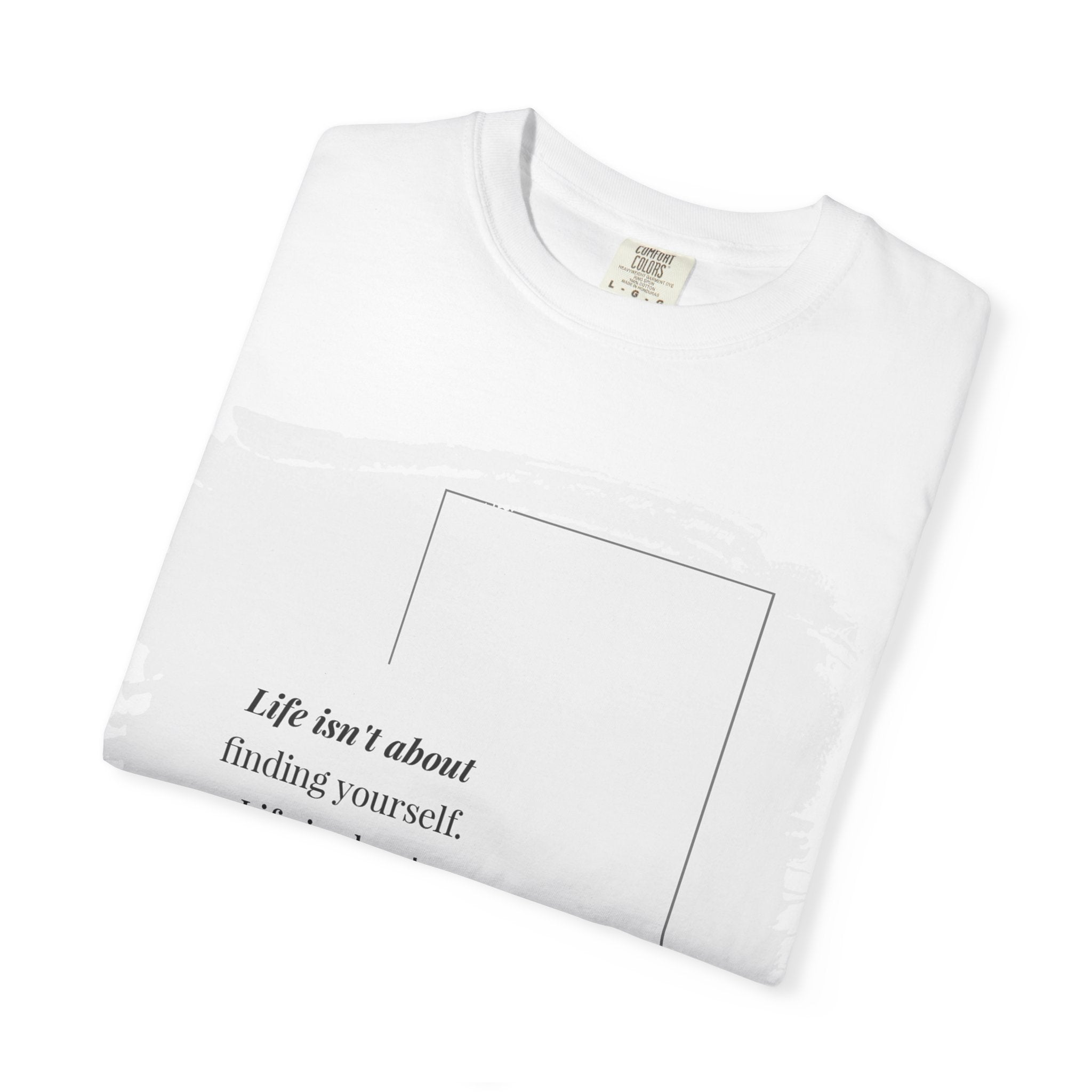 “Life isn’t about finding yourself.”