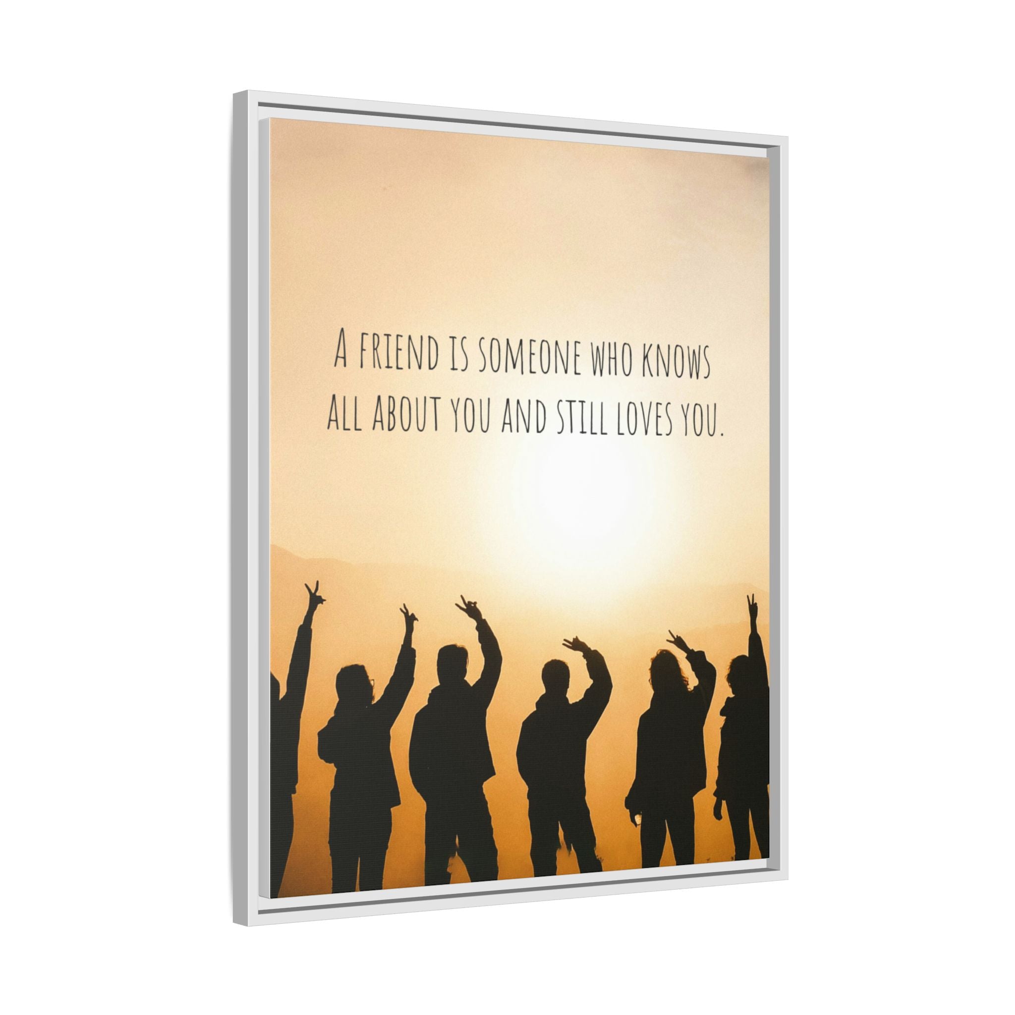 "A friend is someone who knows all about you and still loves you." - Canvas