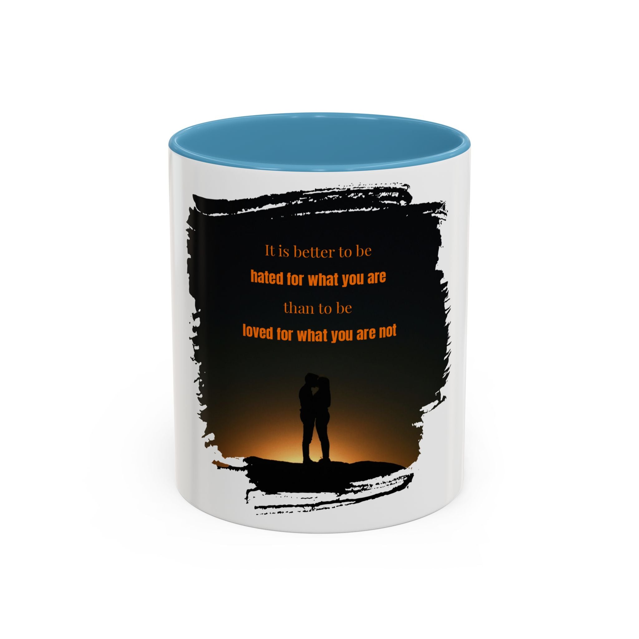 "It is better to be hated for what you are." - Mug