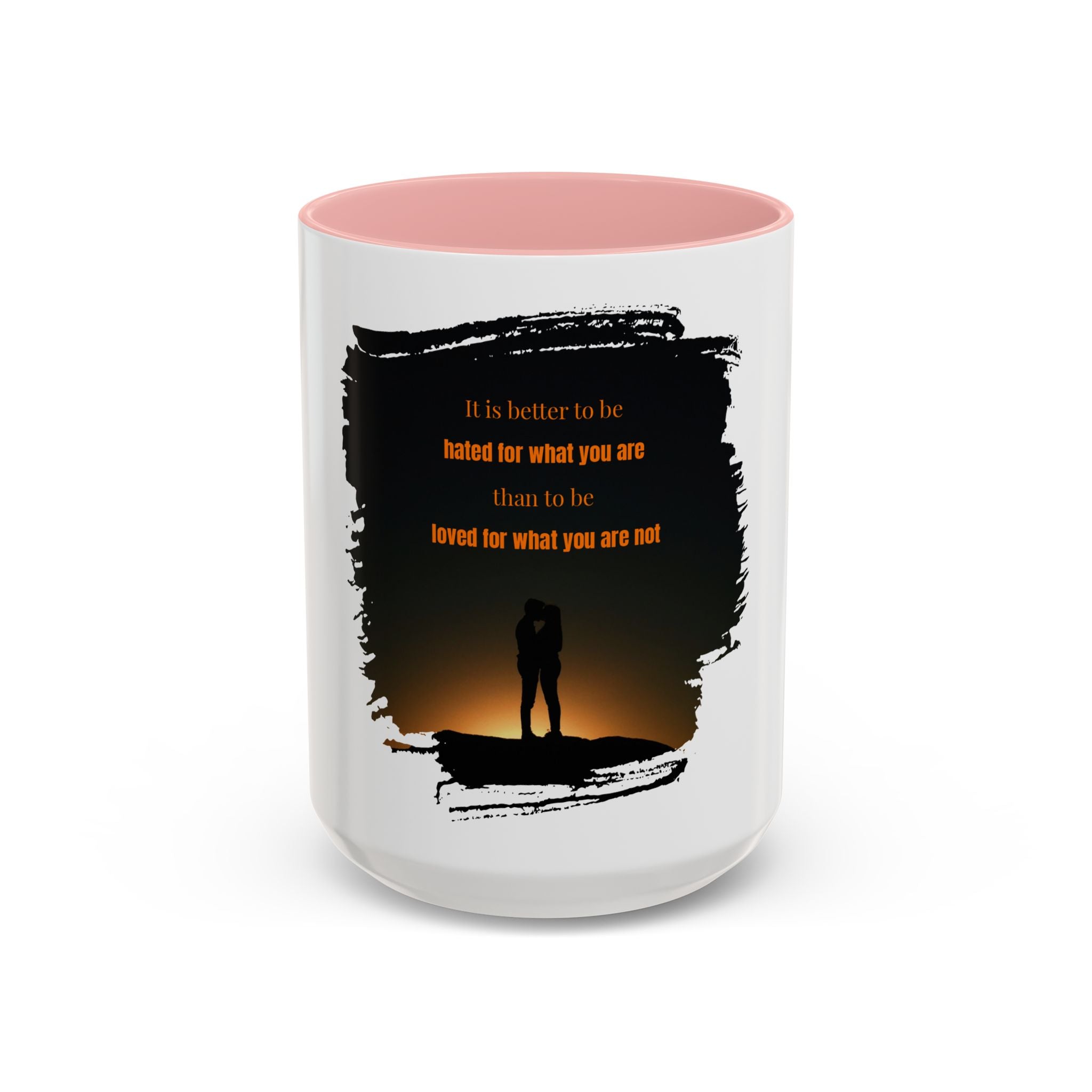 "It is better to be hated for what you are." - Mug