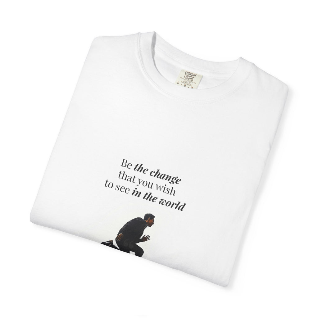 “Be the change that you wish to see in the world”