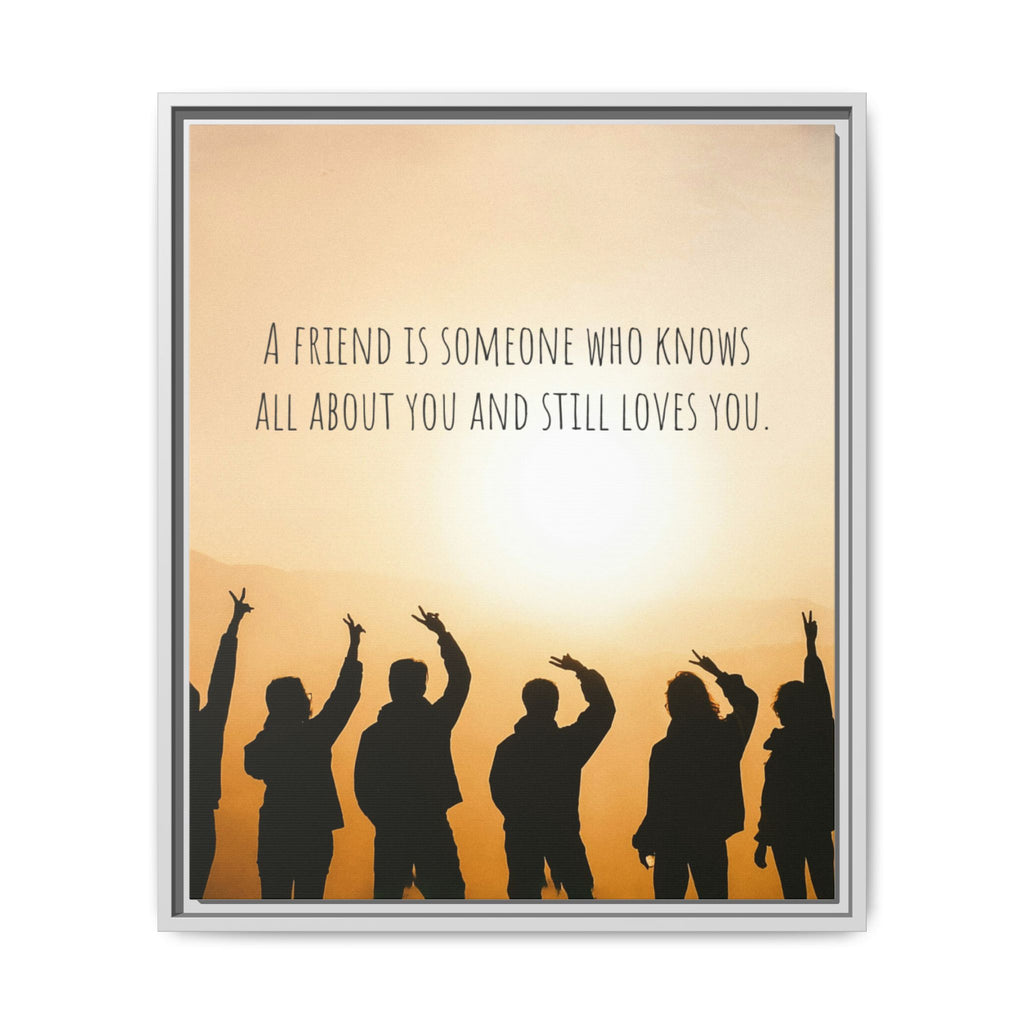 "A friend is someone who knows all about you and still loves you." - Canvas