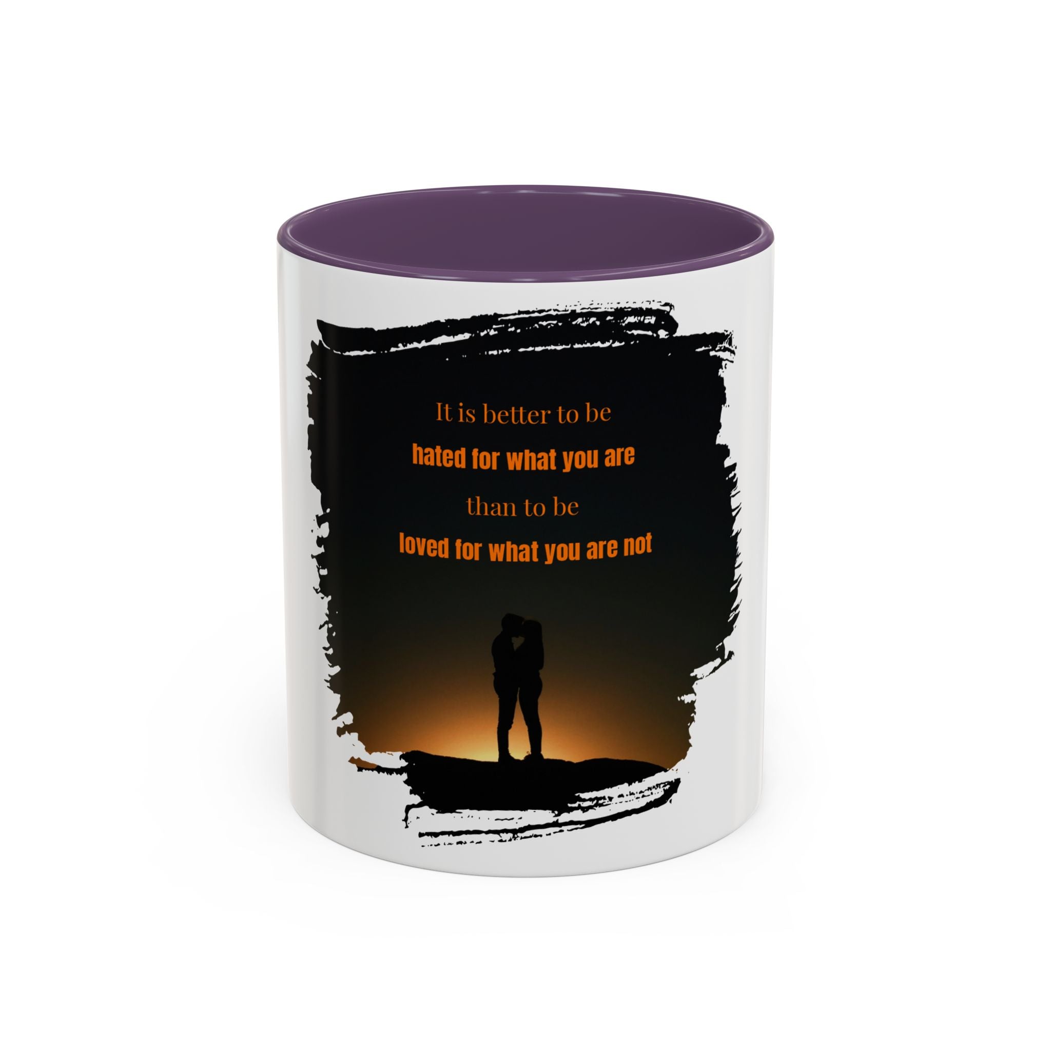 "It is better to be hated for what you are." - Mug