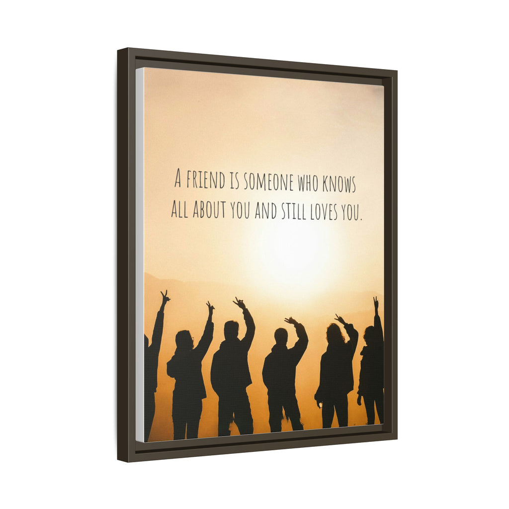 "A friend is someone who knows all about you and still loves you." - Canvas
