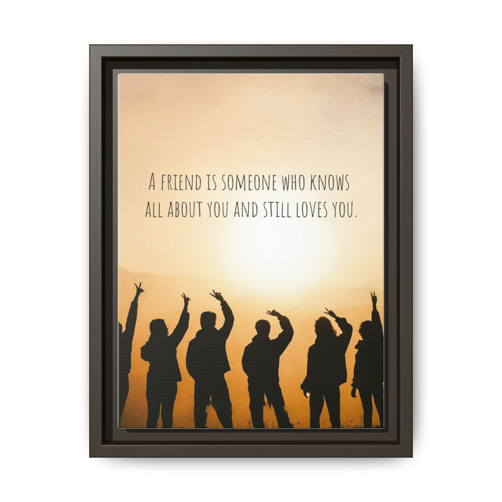 "A friend is someone who knows all about you and still loves you." - Canvas
