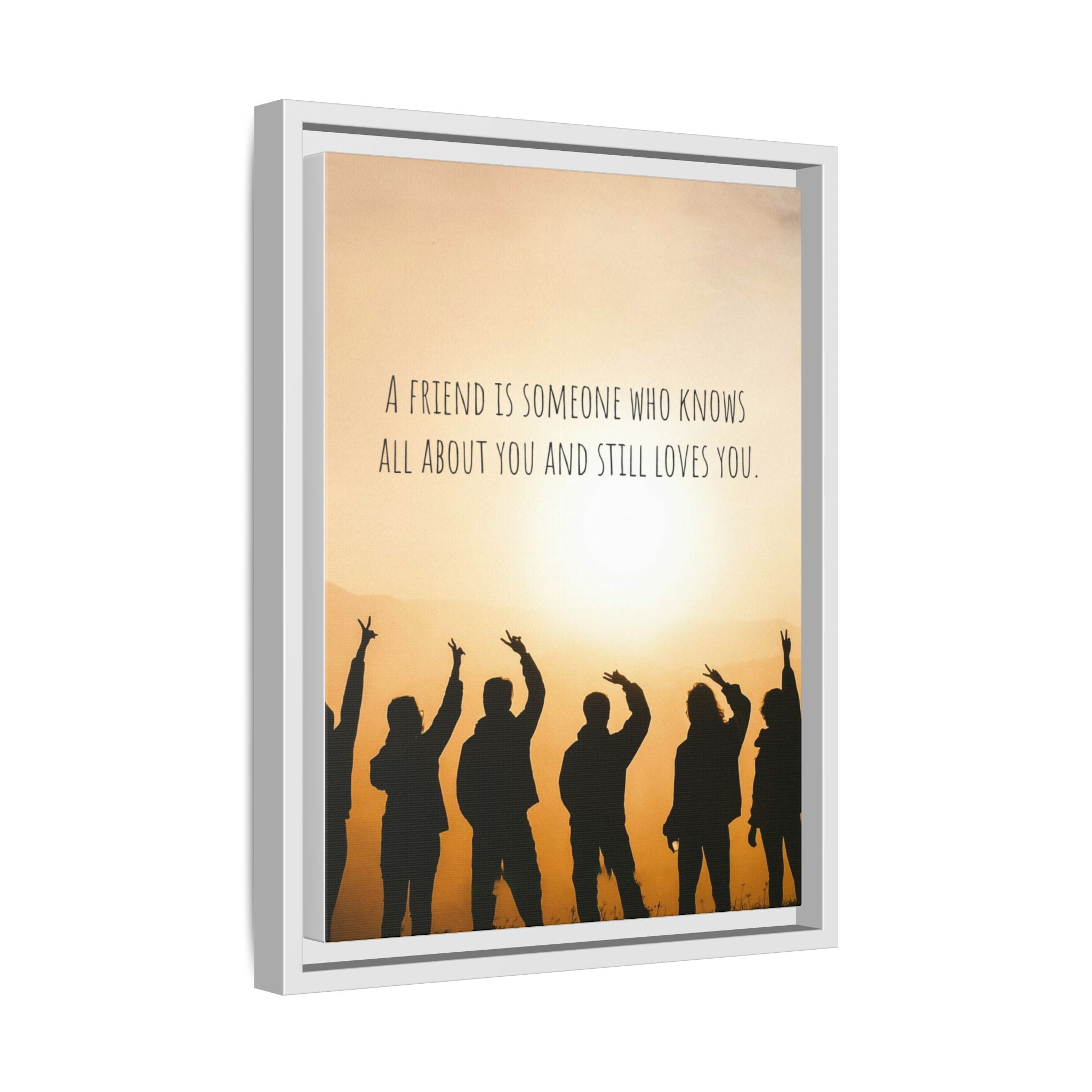 "A friend is someone who knows all about you and still loves you." - Canvas