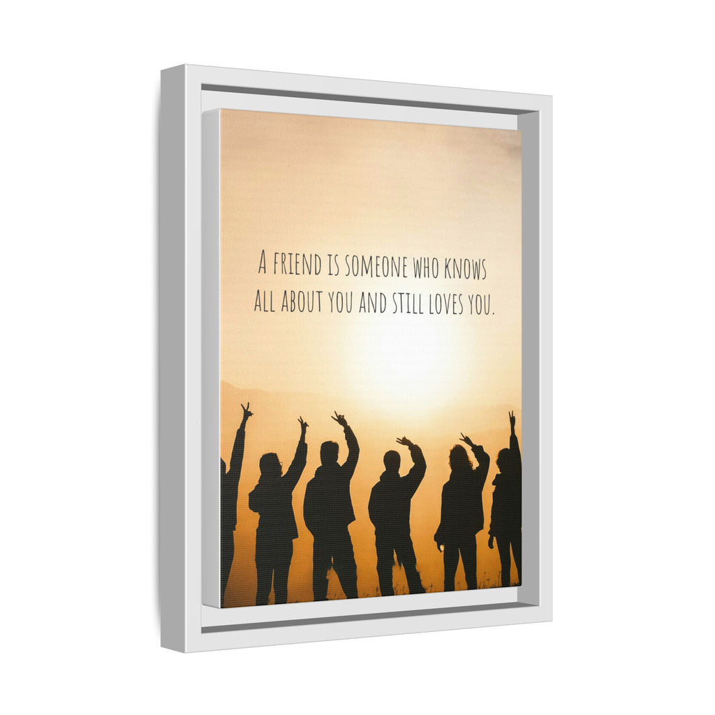 "A friend is someone who knows all about you and still loves you." - Canvas