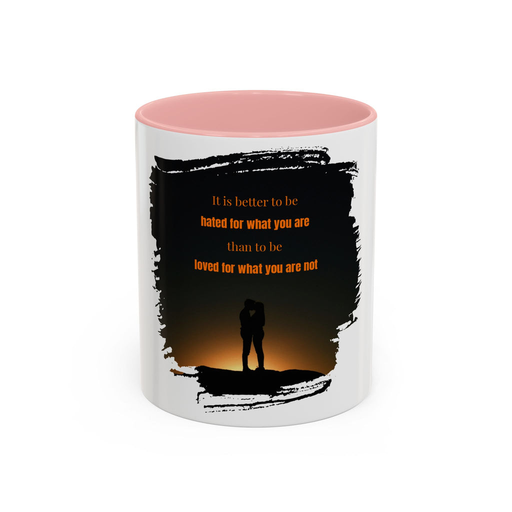 "It is better to be hated for what you are." - Mug