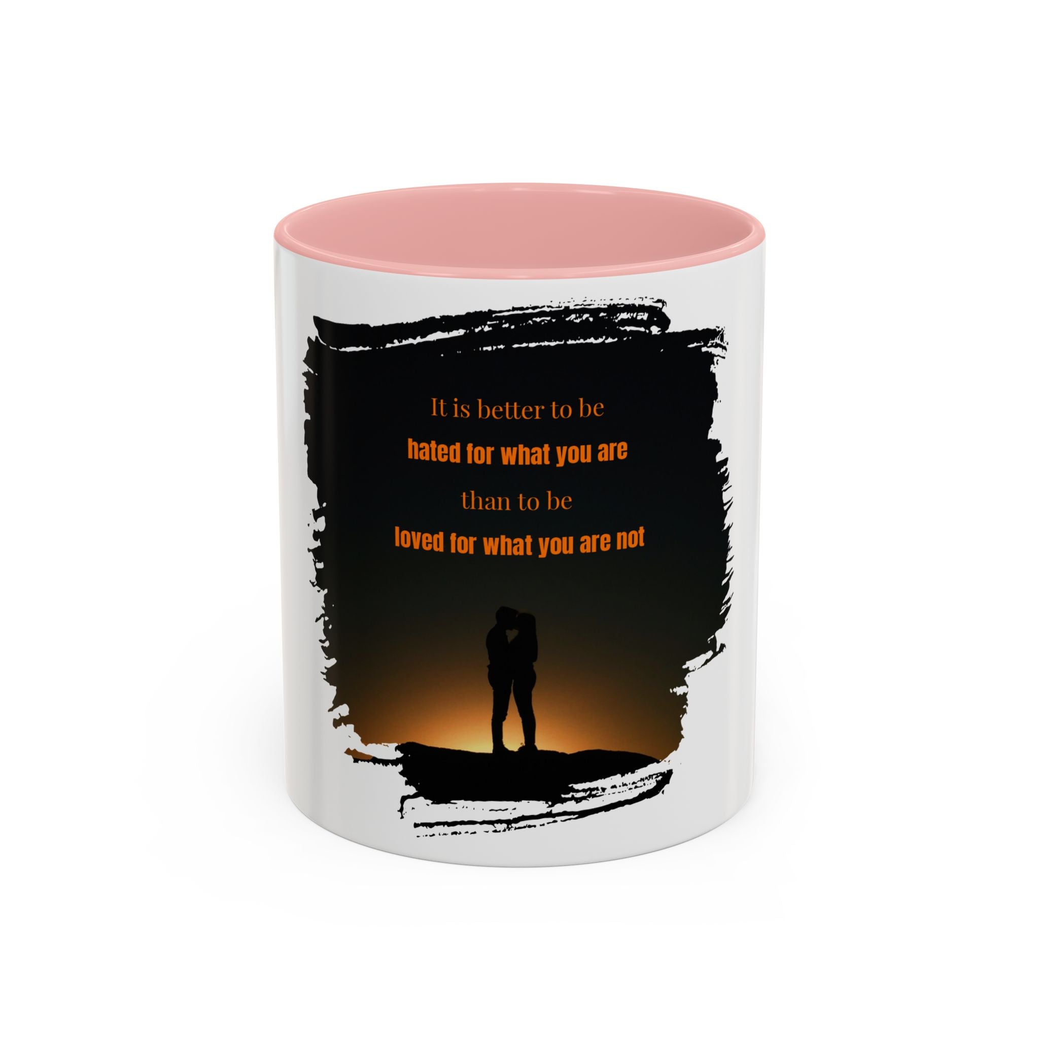 "It is better to be hated for what you are." - Mug