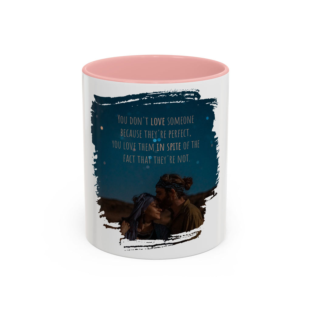 "You don't love somebody because they are perfect" - Mug