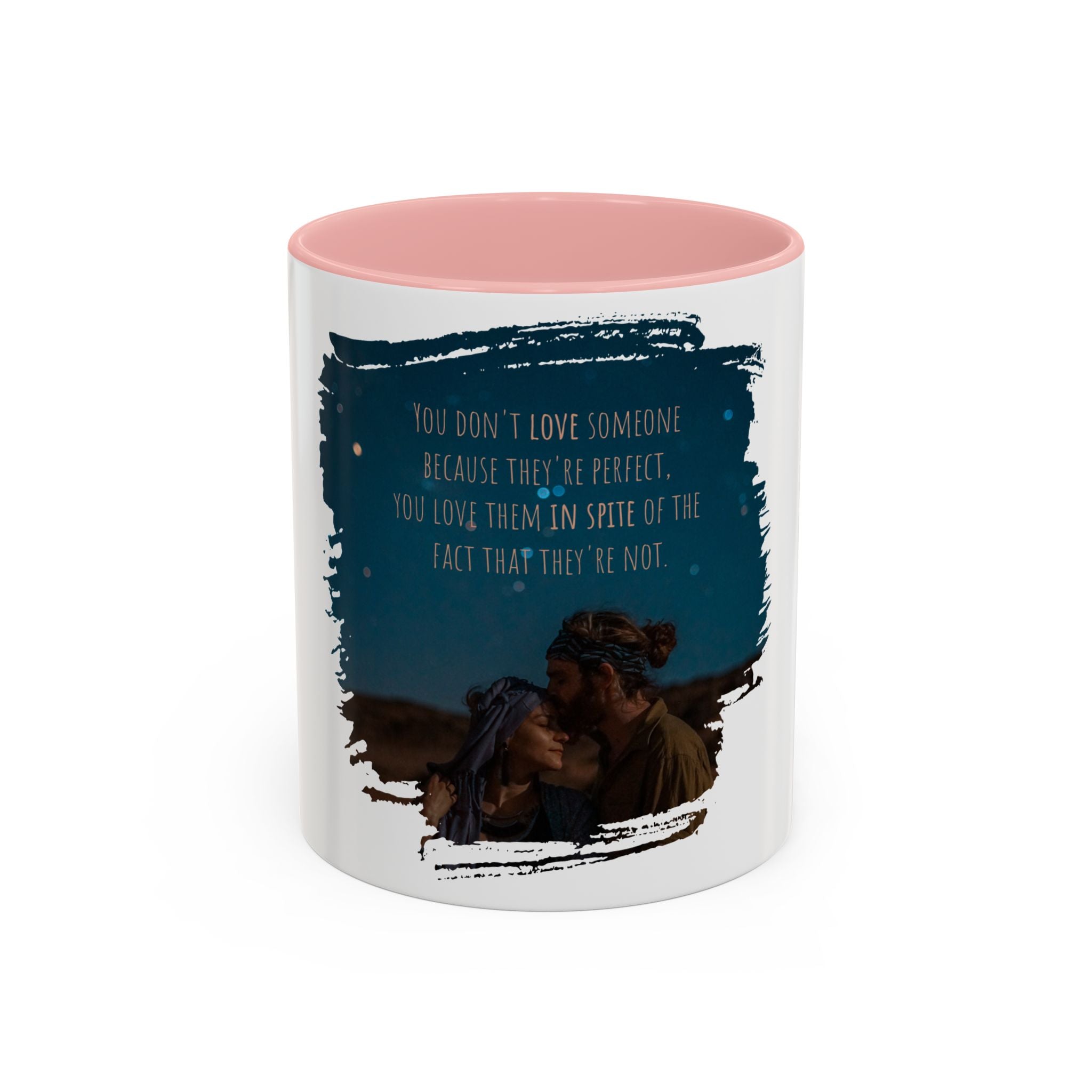 "You don't love somebody because they are perfect" - Mug