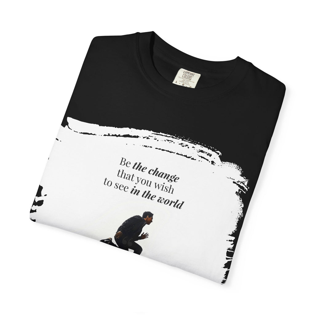 “Be the change that you wish to see in the world”