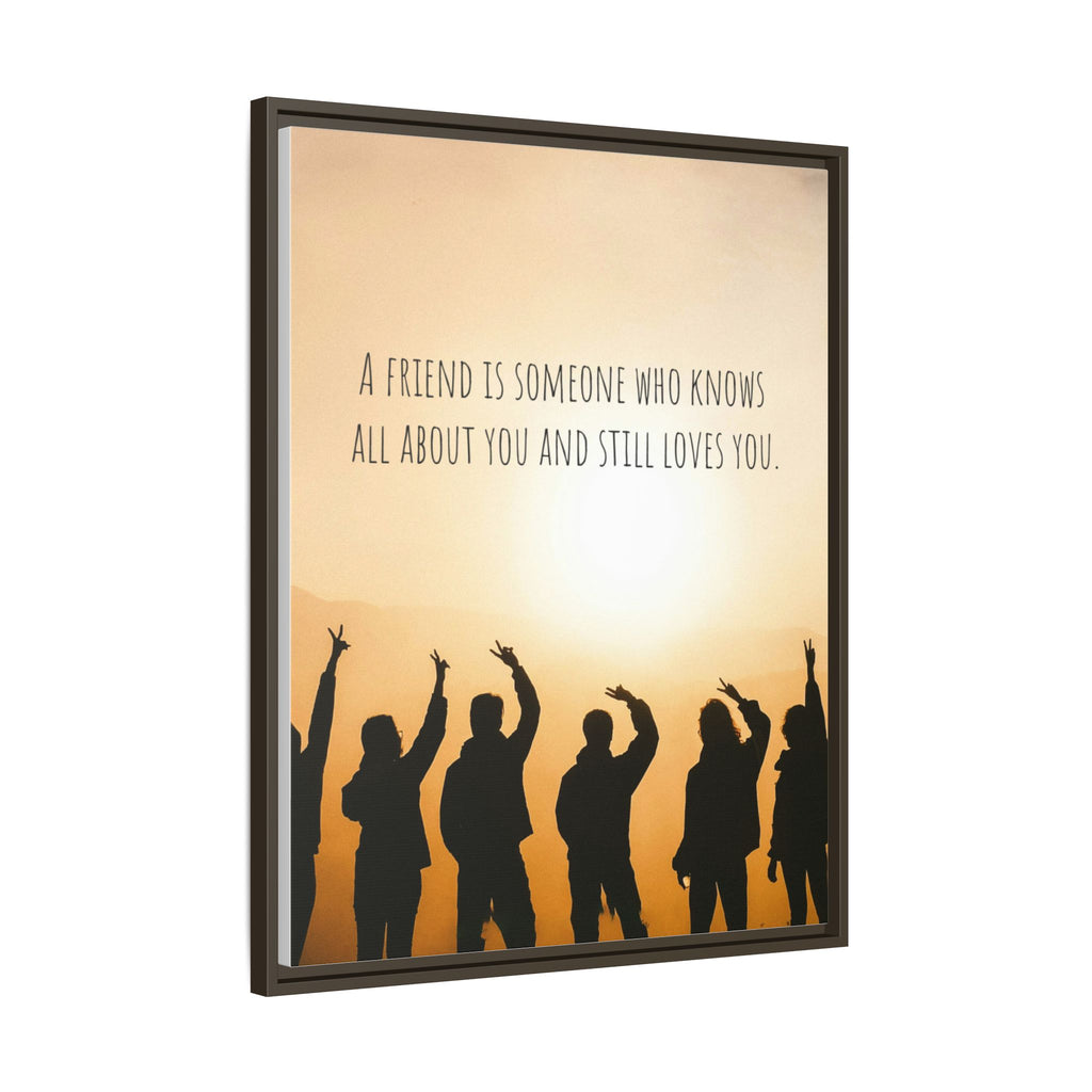 "A friend is someone who knows all about you and still loves you." - Canvas